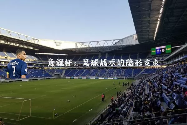 角旗杆：足球战术的隐形支点