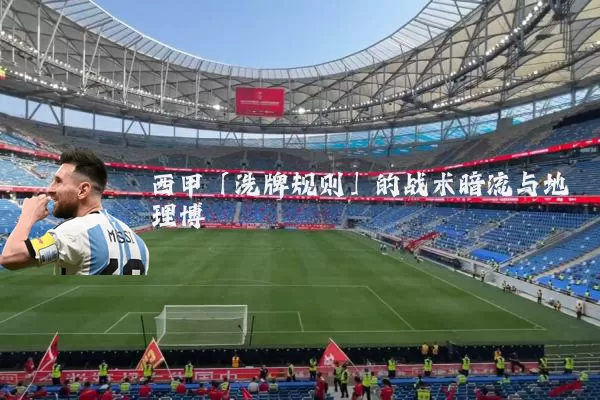 西甲「洗牌规则」的战术暗流与地理博弈