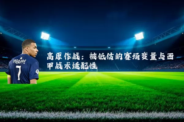 高原作战：被低估的赛场变量与西甲战术适配性
