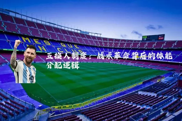 五换人制度:战术革命背后的体能分配逻辑