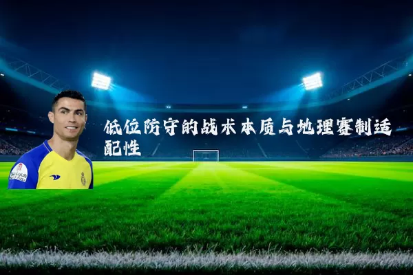 低位防守的战术本质与地理赛制适配性